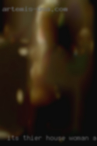 Its thier house woman and be naughty speaking !!